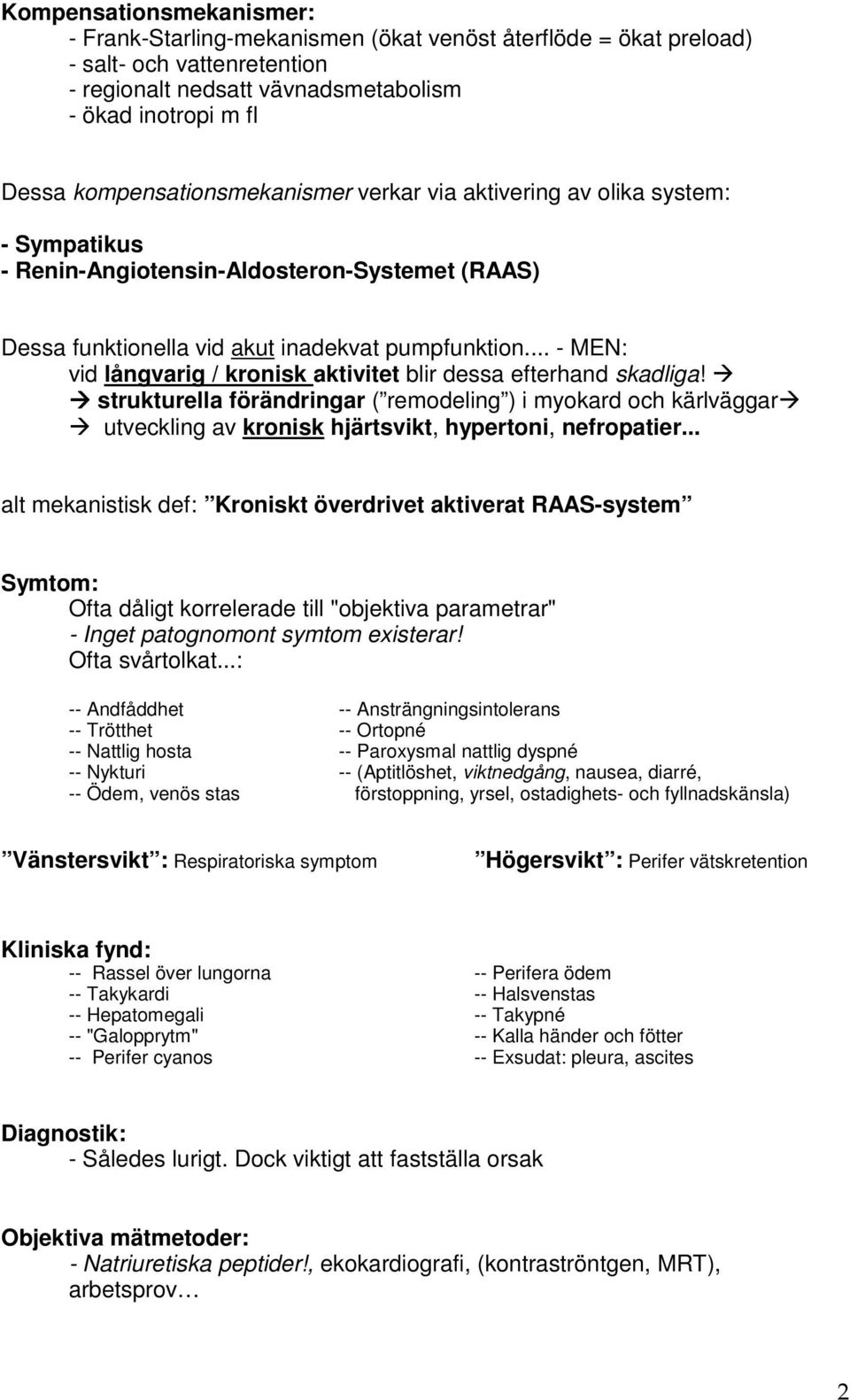 .. - MEN: vid långvarig / kronisk aktivitet blir dessa efterhand skadliga! strukturella förändringar ( remodeling ) i myokard och kärlväggar utveckling av kronisk hjärtsvikt, hypertoni, nefropatier.