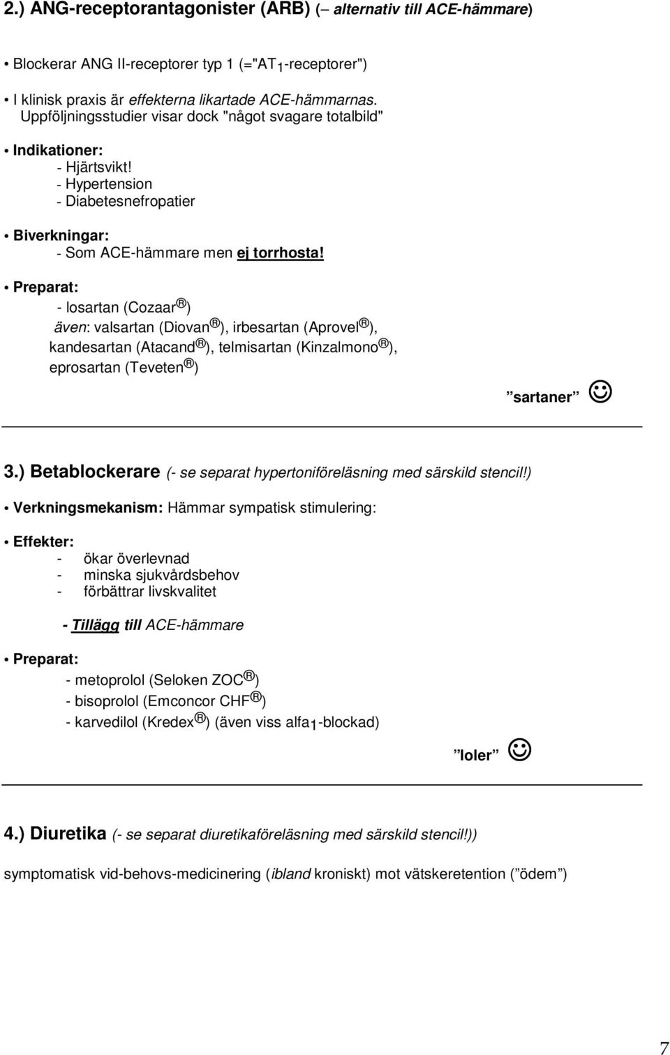 Preparat: - losartan (Cozaar ) även: valsartan (Diovan ), irbesartan (Aprovel ), kandesartan (Atacand ), telmisartan (Kinzalmono ), eprosartan (Teveten ) sartaner 3.