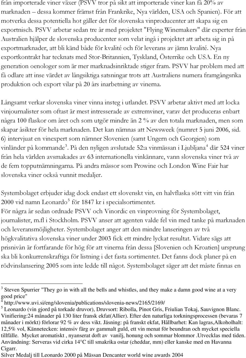 PSVV arbetar sedan tre år med projektet "Flying Winemakers" där experter från Australien hjälper de slovenska producenter som velat ingå i projektet att arbeta sig in på exportmarknader, att bli känd