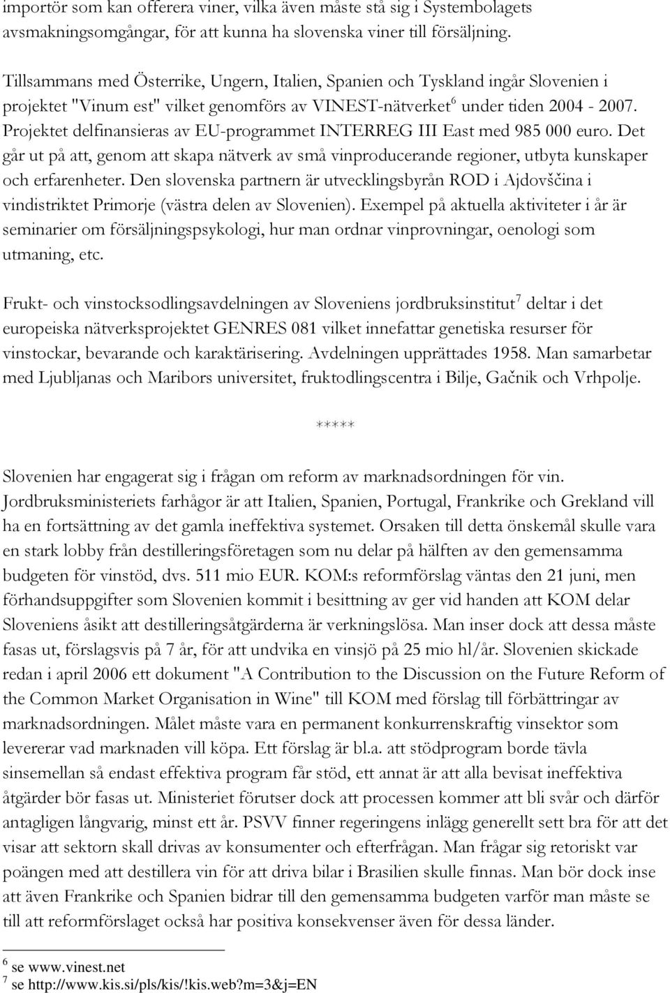 Projektet delfinansieras av EU-programmet INTERREG III East med 985 000 euro. Det går ut på att, genom att skapa nätverk av små vinproducerande regioner, utbyta kunskaper och erfarenheter.