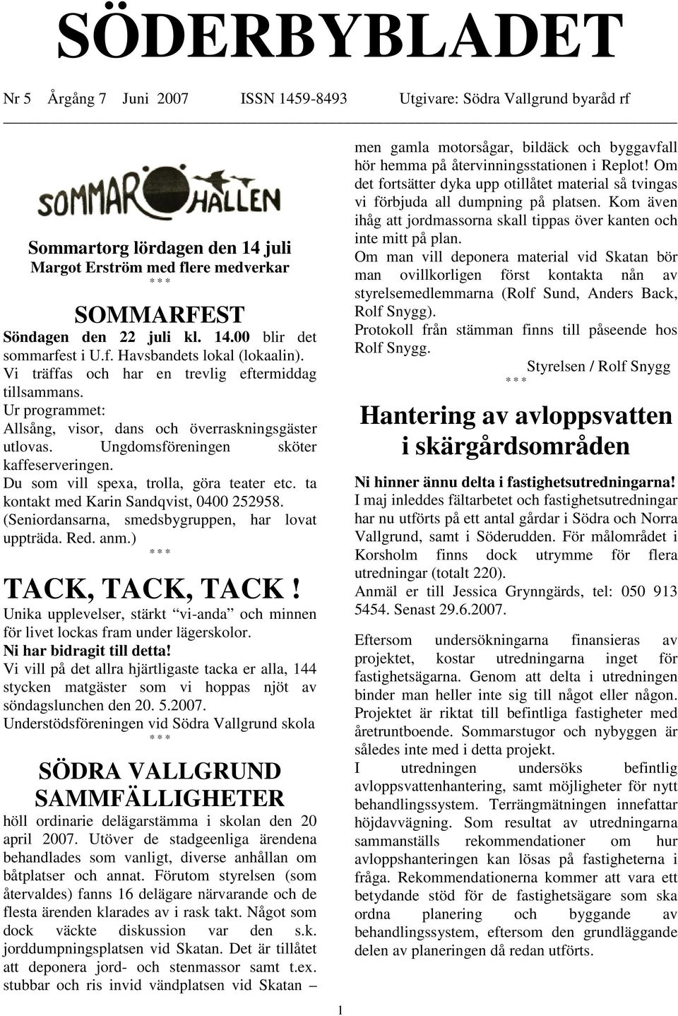 Du som vill spexa, trolla, göra teater etc. ta kontakt med Karin Sandqvist, 0400 252958. (Seniordansarna, smedsbygruppen, har lovat uppträda. Red. anm.) TACK, TACK, TACK!