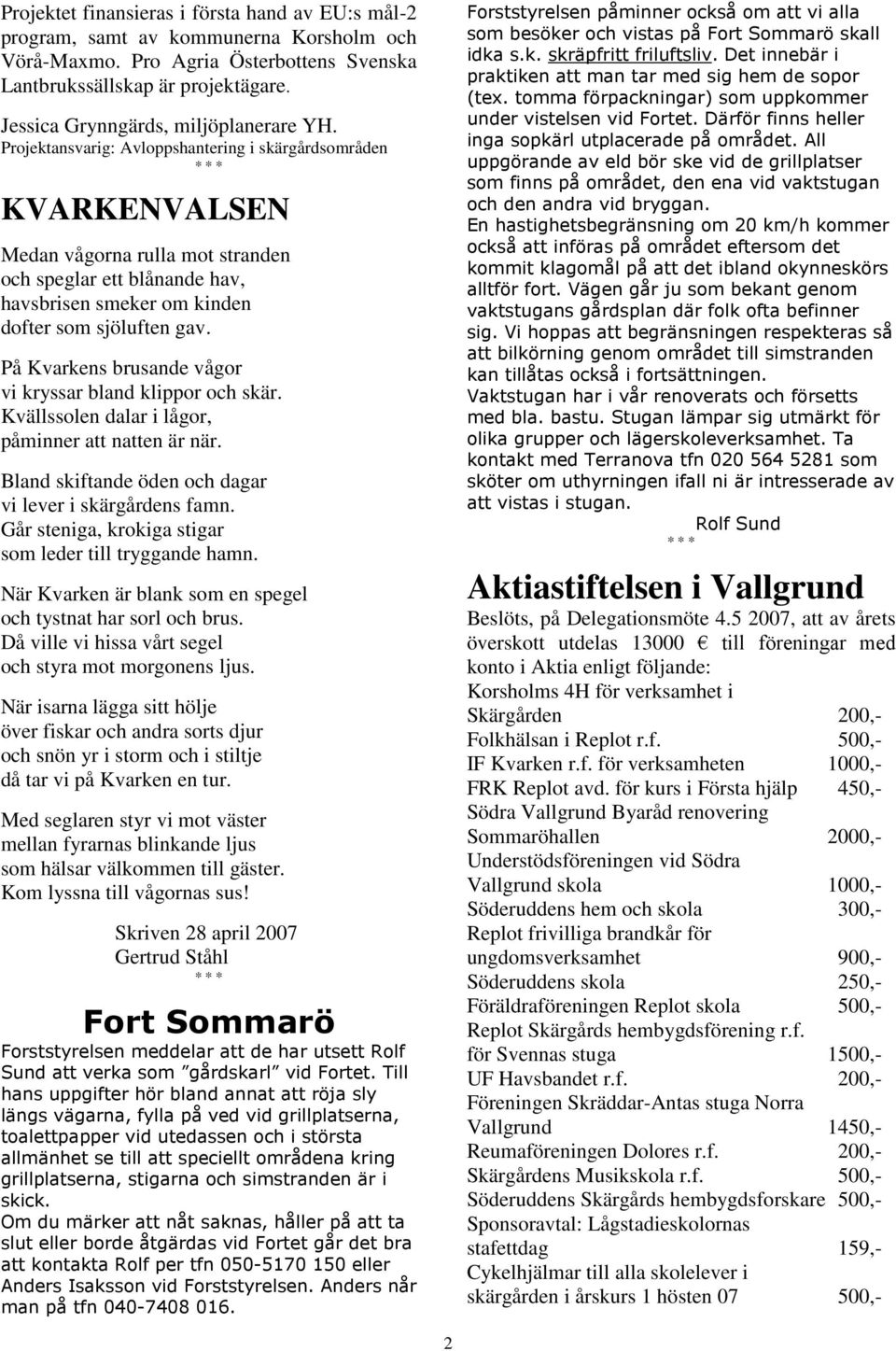 Projektansvarig: Avloppshantering i skärgårdsområden KVARKENVALSEN Medan vågorna rulla mot stranden och speglar ett blånande hav, havsbrisen smeker om kinden dofter som sjöluften gav.