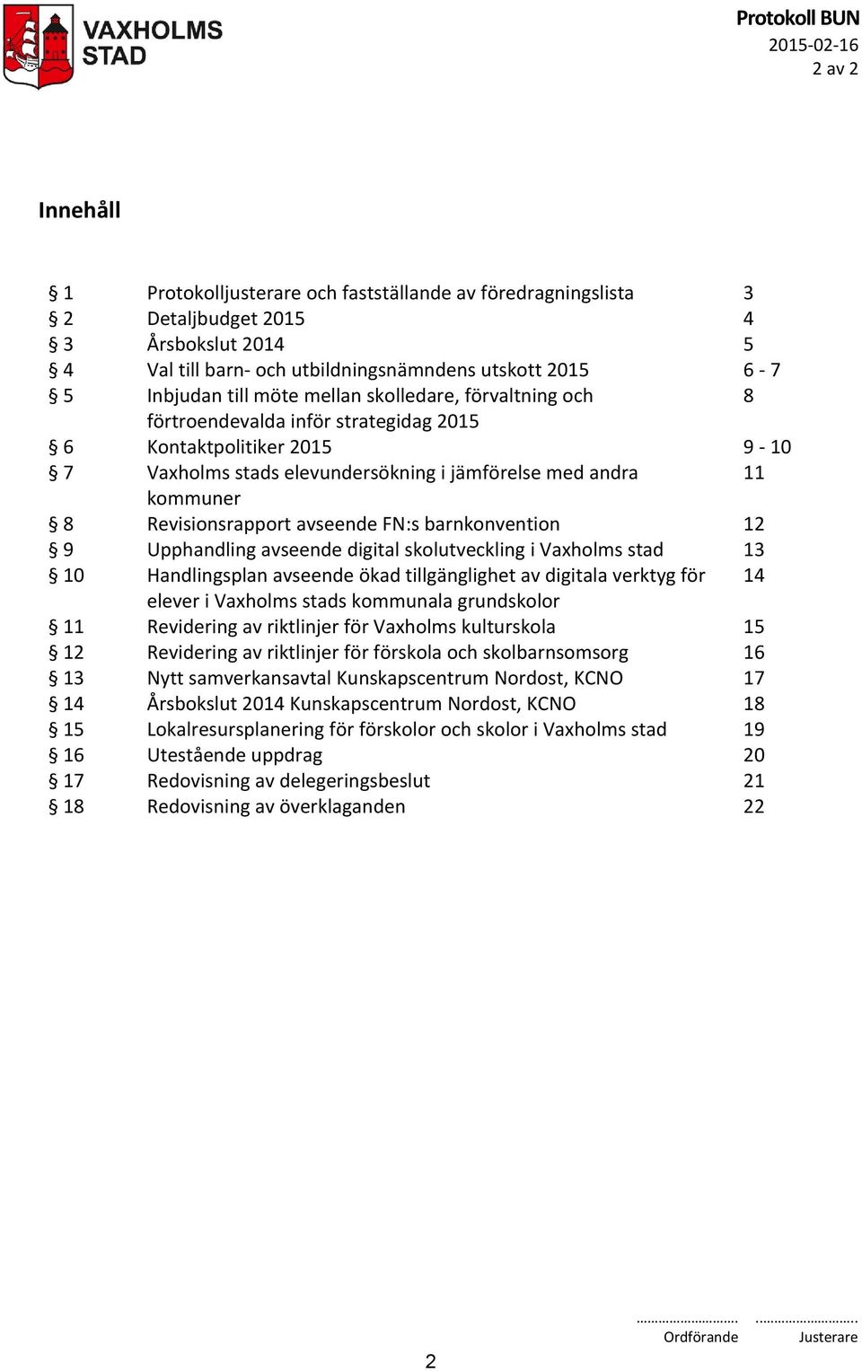 avseende FN:s barnkonvention 12 9 Upphandling avseende digital skolutveckling i Vaxholms stad 13 10 Handlingsplan avseende ökad tillgänglighet av digitala verktyg för 14 elever i Vaxholms stads