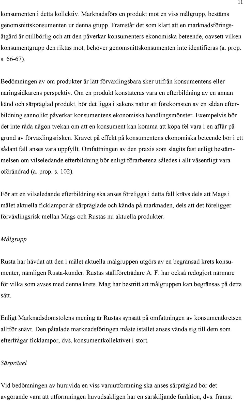 inte identifieras (a. prop. s. 66-67). Bedömningen av om produkter är lätt förväxlingsbara sker utifrån konsumentens eller näringsidkarens perspektiv.