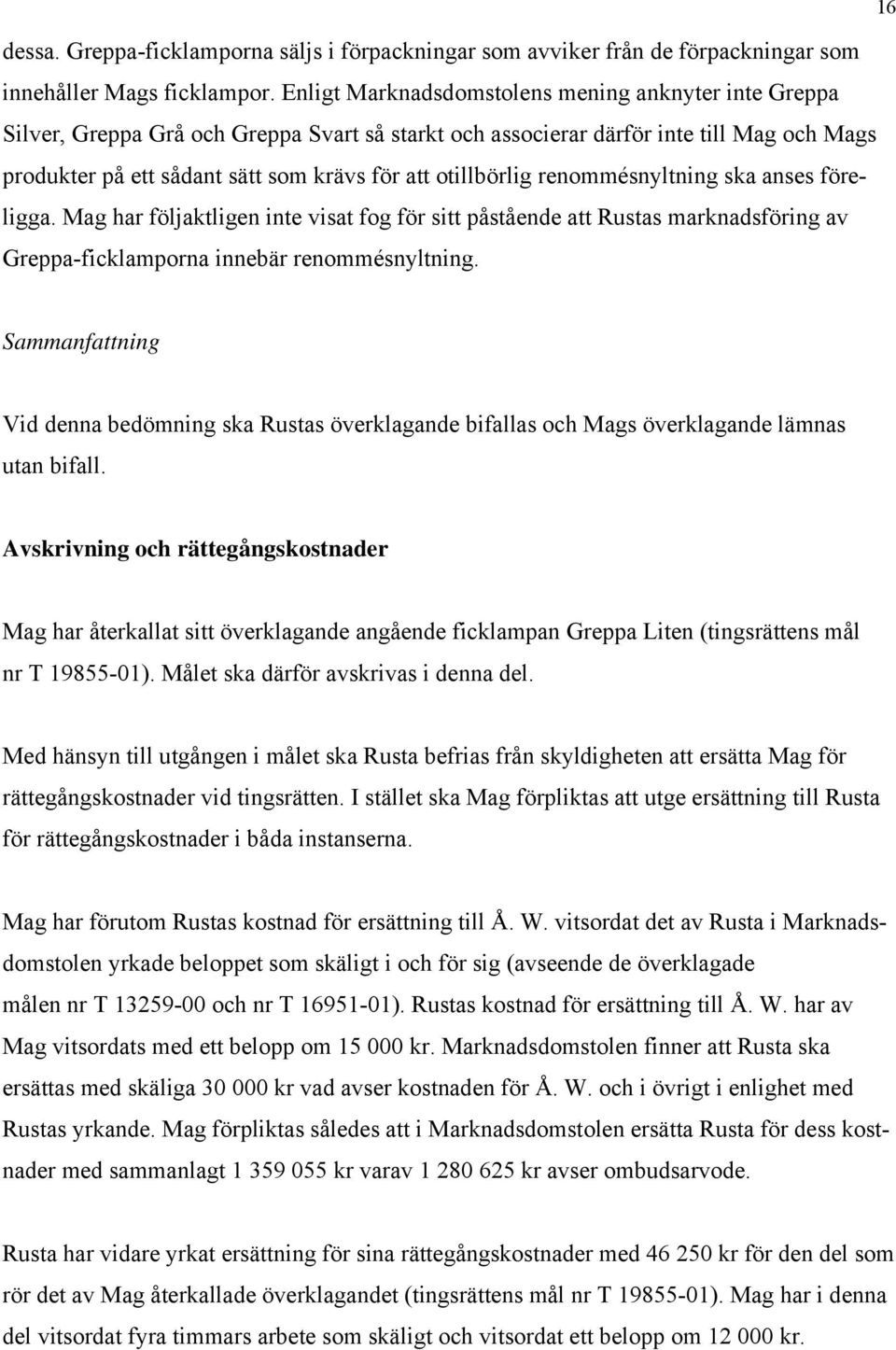 otillbörlig renommésnyltning ska anses föreligga. Mag har följaktligen inte visat fog för sitt påstående att Rustas marknadsföring av Greppa-ficklamporna innebär renommésnyltning.