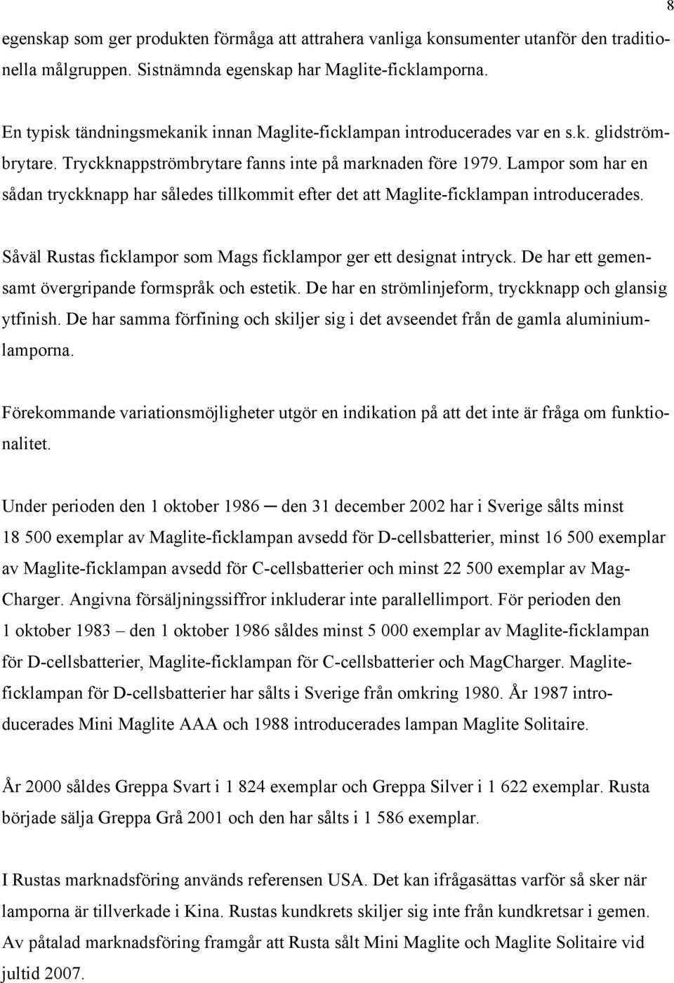 Lampor som har en sådan tryckknapp har således tillkommit efter det att Maglite-ficklampan introducerades. Såväl Rustas ficklampor som Mags ficklampor ger ett designat intryck.