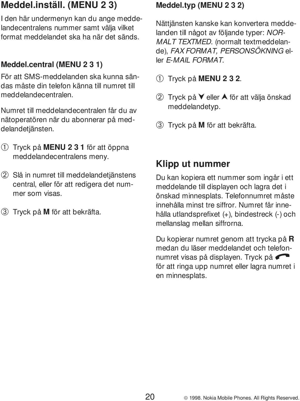 Numret till meddelandecentralen får du av nätoperatören när du abonnerar på meddelandetjänsten. ➀ Tryck på MENU231för att öppna meddelandecentralens meny.