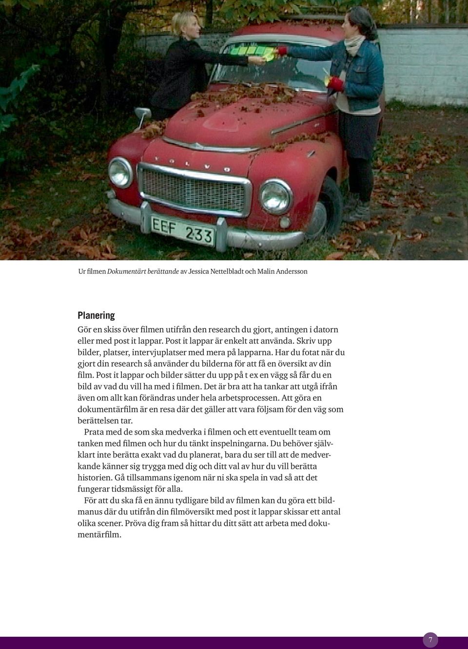 Har du fotat när du gjort din research så använder du bilderna för att få en översikt av din film.