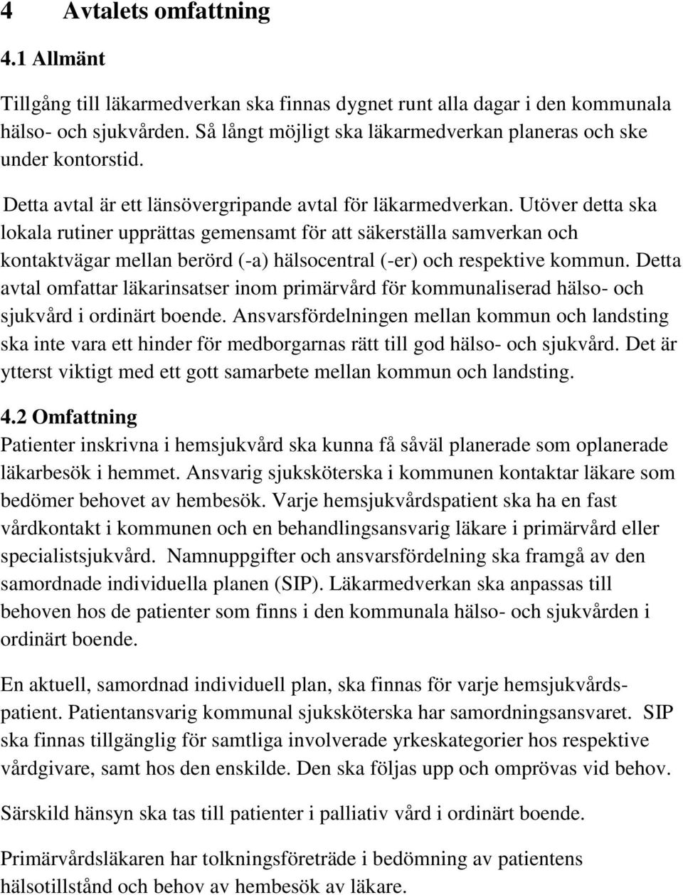 Utöver detta ska lokala rutiner upprättas gemensamt för att säkerställa samverkan och kontaktvägar mellan berörd (-a) hälsocentral (-er) och respektive kommun.