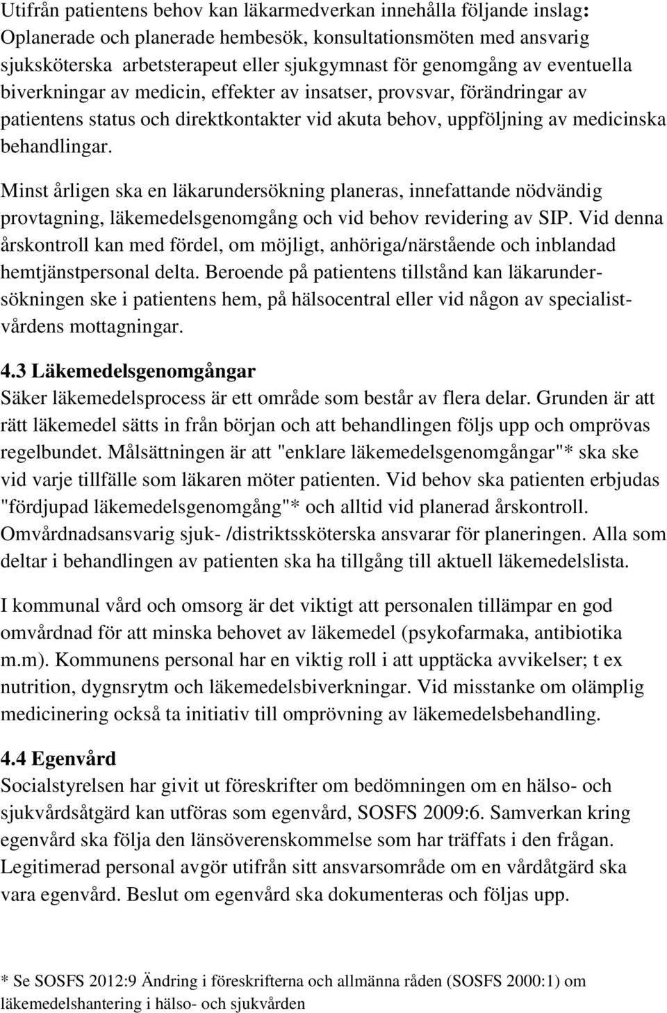 Minst årligen ska en läkarundersökning planeras, innefattande nödvändig provtagning, läkemedelsgenomgång och vid behov revidering av SIP.