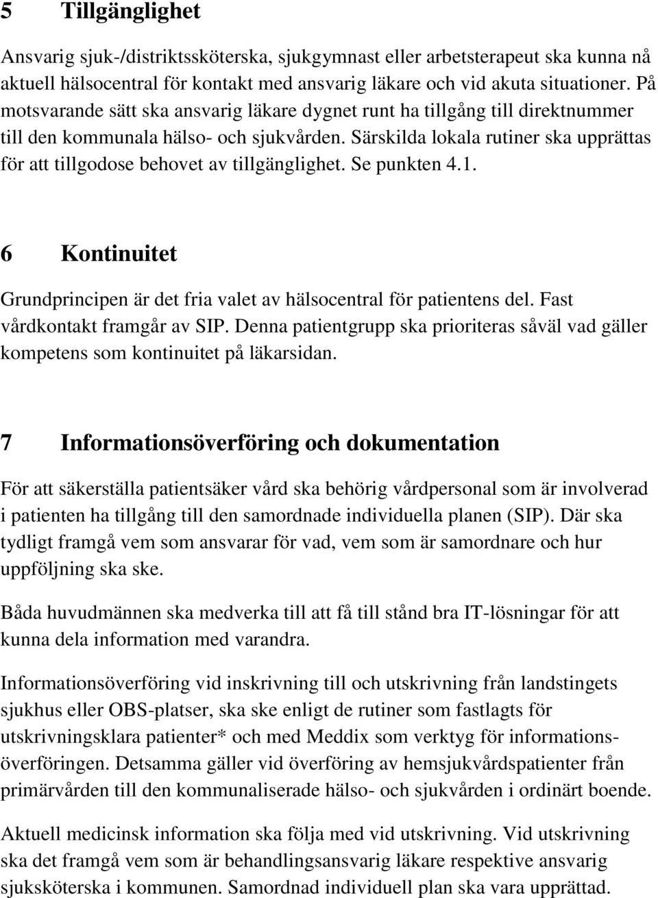 Särskilda lokala rutiner ska upprättas för att tillgodose behovet av tillgänglighet. Se punkten 4.1. 6 Kontinuitet Grundprincipen är det fria valet av hälsocentral för patientens del.