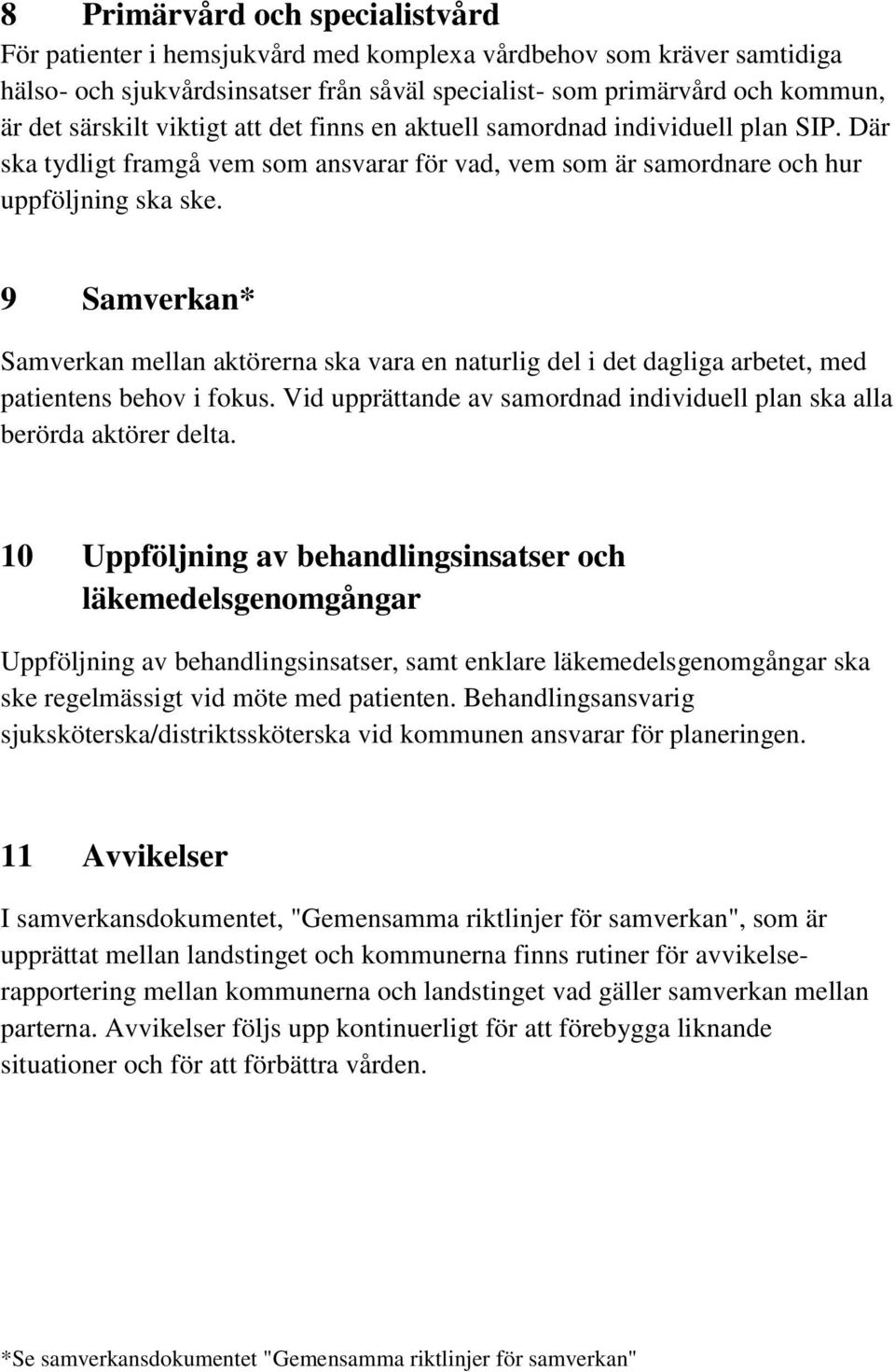 9 Samverkan* Samverkan mellan aktörerna ska vara en naturlig del i det dagliga arbetet, med patientens behov i fokus. Vid upprättande av samordnad individuell plan ska alla berörda aktörer delta.