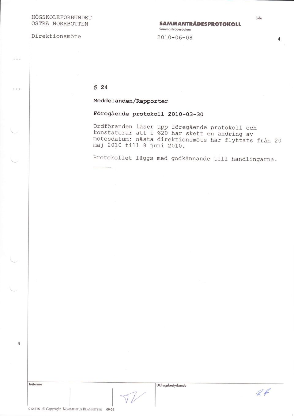 skett en ändrinq av mötesdalum,. nästa direktionsmöte har flyttats från 20 maj 2010 till I juni 2010.