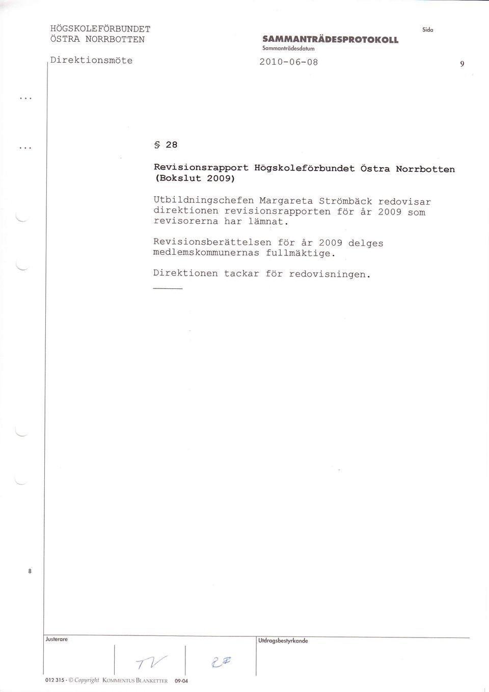 revj-sionsrapporten för år 2009 som revisorerna har lämnat.