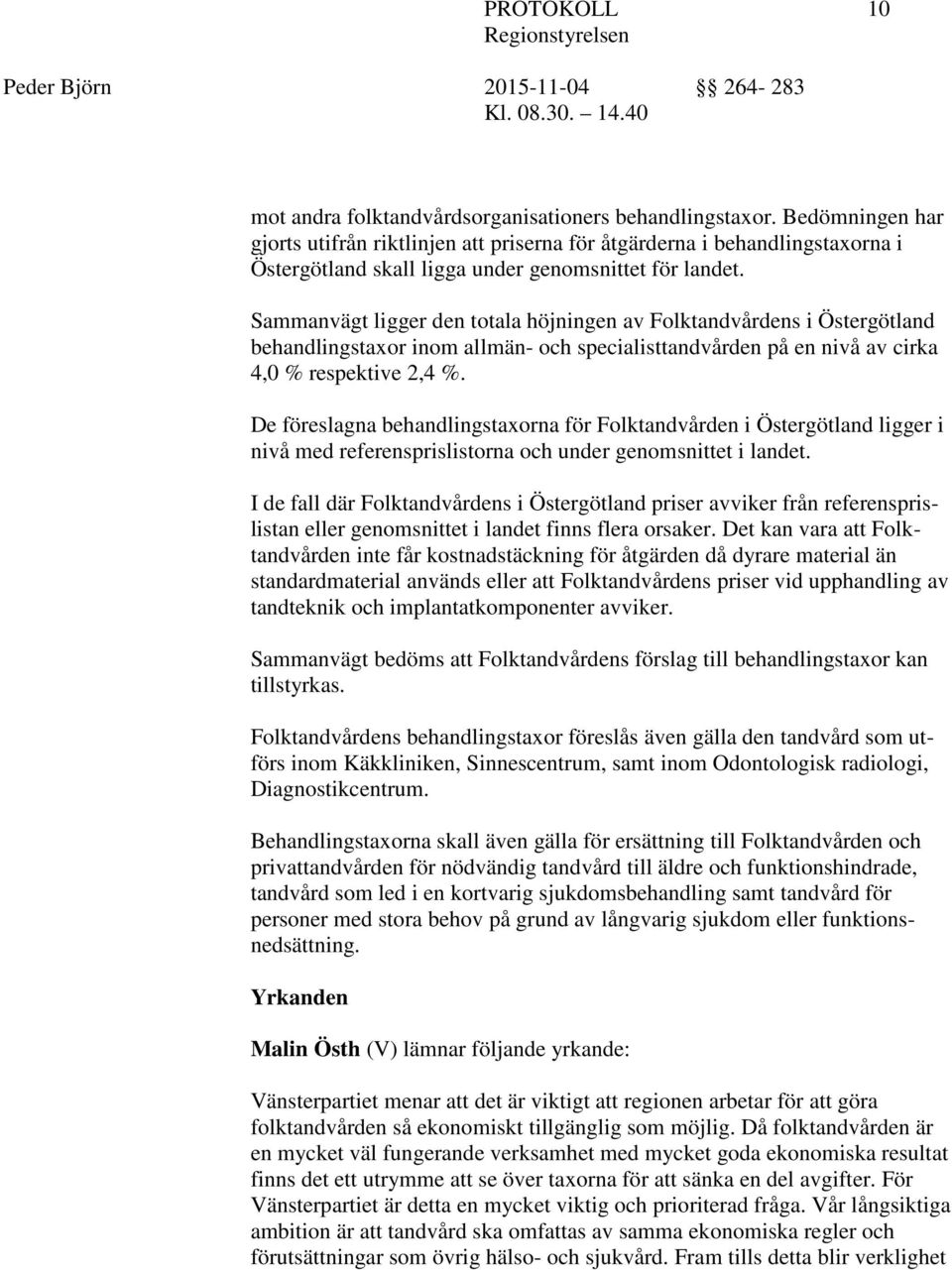 Sammanvägt ligger den totala höjningen av Folktandvårdens i Östergötland behandlingstaxor inom allmän- och specialisttandvården på en nivå av cirka 4,0 % respektive 2,4 %.