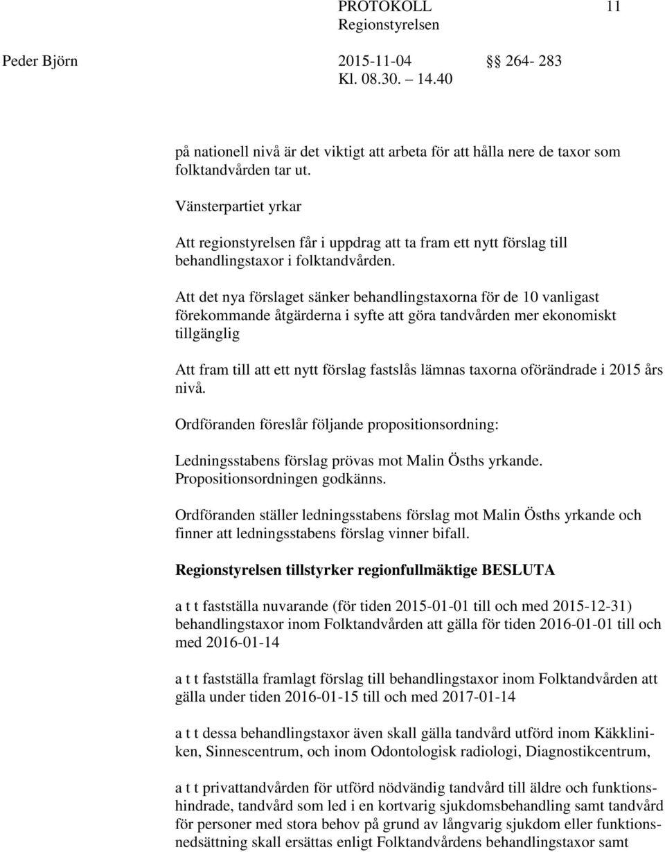 Att det nya förslaget sänker behandlingstaxorna för de 10 vanligast förekommande åtgärderna i syfte att göra tandvården mer ekonomiskt tillgänglig Att fram till att ett nytt förslag fastslås lämnas