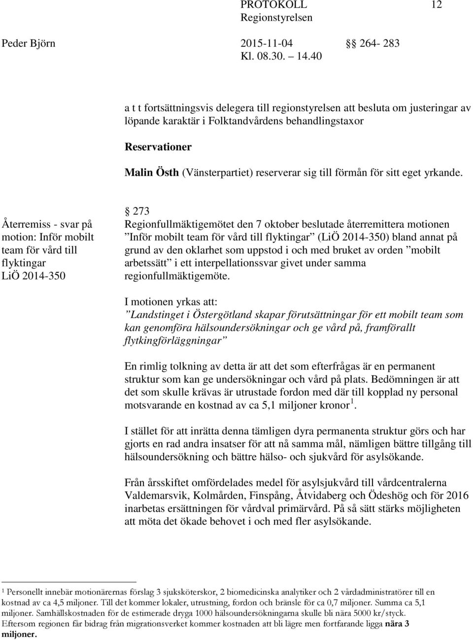 Återremiss - svar på motion: Inför mobilt team för vård till flyktingar LiÖ 2014-350 273 Regionfullmäktigemötet den 7 oktober beslutade återremittera motionen Inför mobilt team för vård till