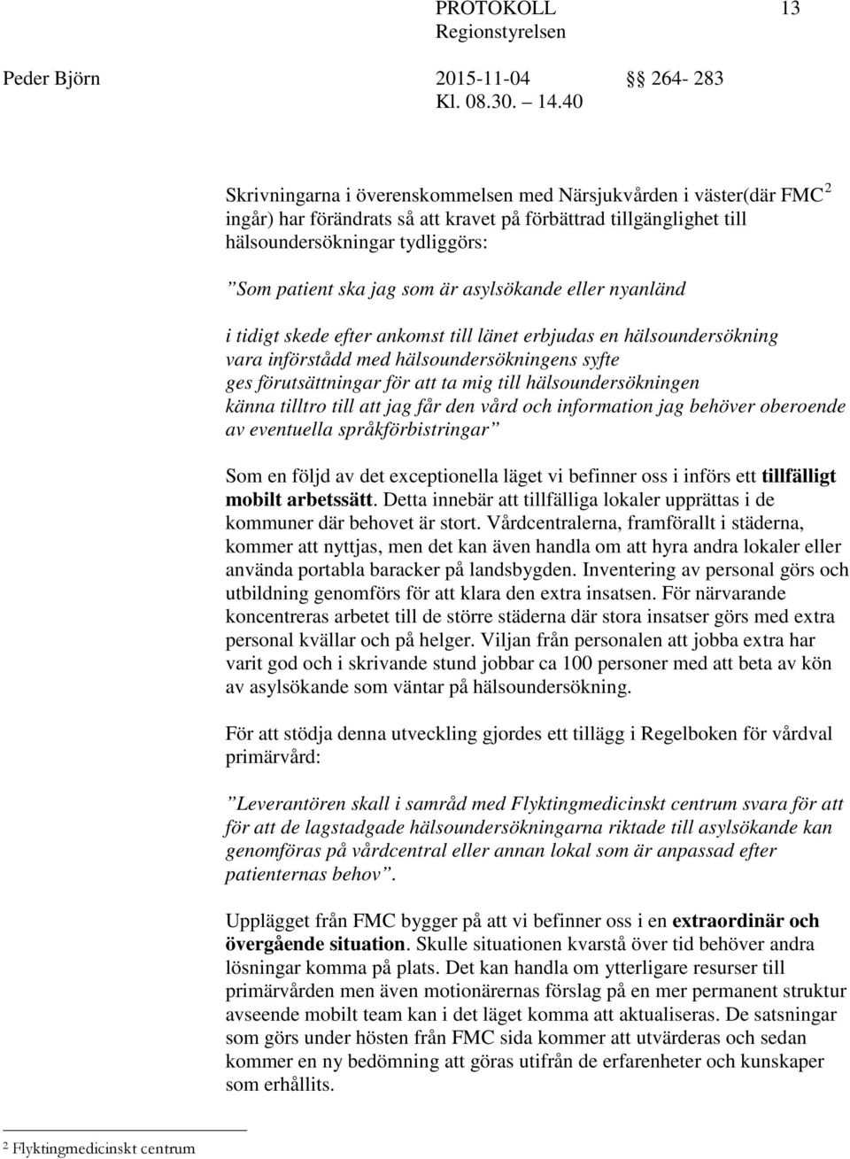 hälsoundersökningen känna tilltro till att jag får den vård och information jag behöver oberoende av eventuella språkförbistringar Som en följd av det exceptionella läget vi befinner oss i införs ett