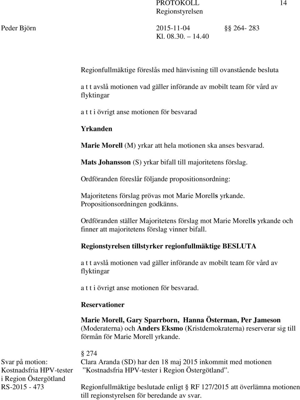 Ordföranden föreslår följande propositionsordning: Majoritetens förslag prövas mot Marie Morells yrkande. Propositionsordningen godkänns.