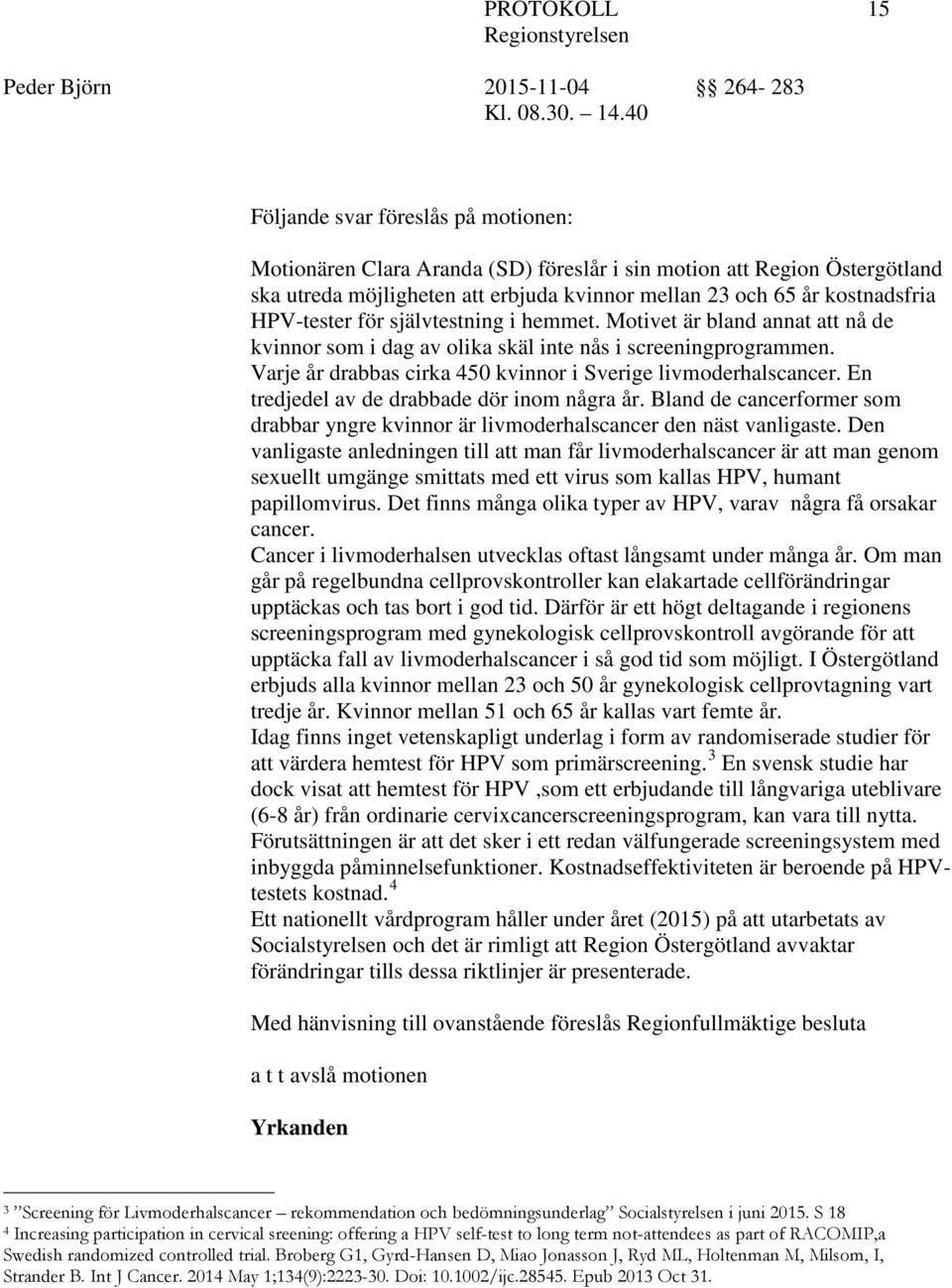 En tredjedel av de drabbade dör inom några år. Bland de cancerformer som drabbar yngre kvinnor är livmoderhalscancer den näst vanligaste.