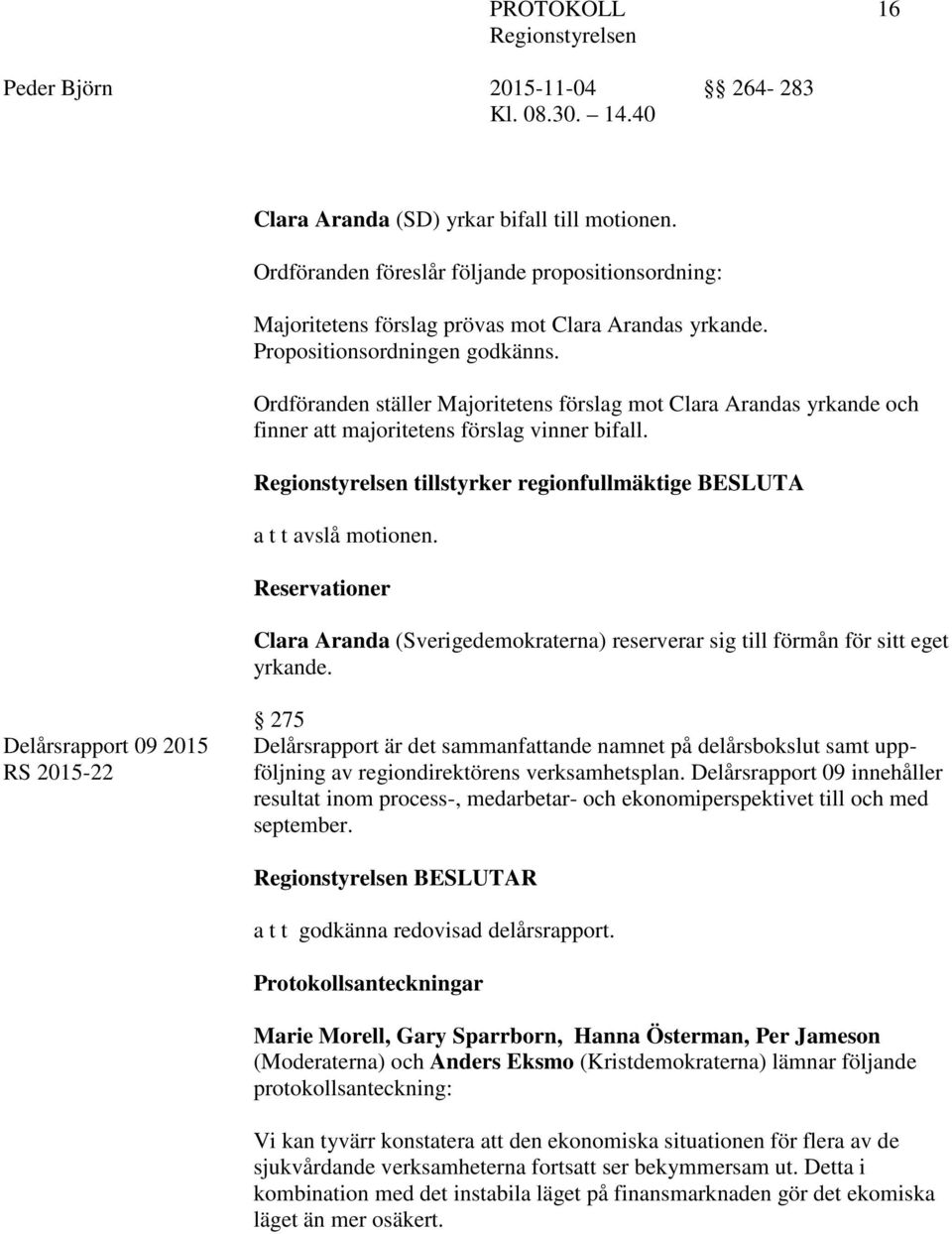Reservationer Clara Aranda (Sverigedemokraterna) reserverar sig till förmån för sitt eget yrkande.
