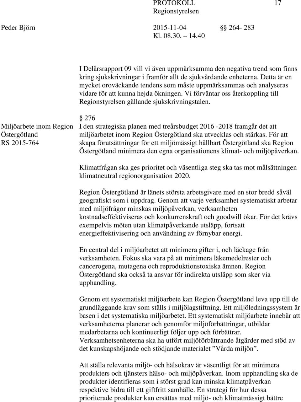 Miljöarbete inom Region Östergötland RS 2015-764 276 I den strategiska planen med treårsbudget 2016-2018 framgår det att miljöarbetet inom Region Östergötland ska utvecklas och stärkas.