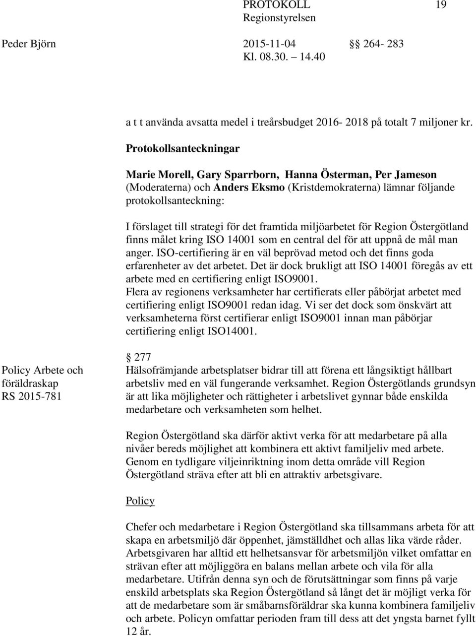 det framtida miljöarbetet för Region Östergötland finns målet kring ISO 14001 som en central del för att uppnå de mål man anger.