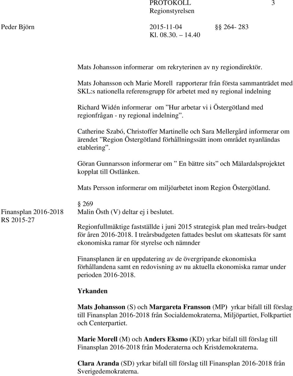 med regionfrågan - ny regional indelning. Catherine Szabó, Christoffer Martinelle och Sara Mellergård informerar om ärendet Region Östergötland förhållningssätt inom området nyanländas etablering.