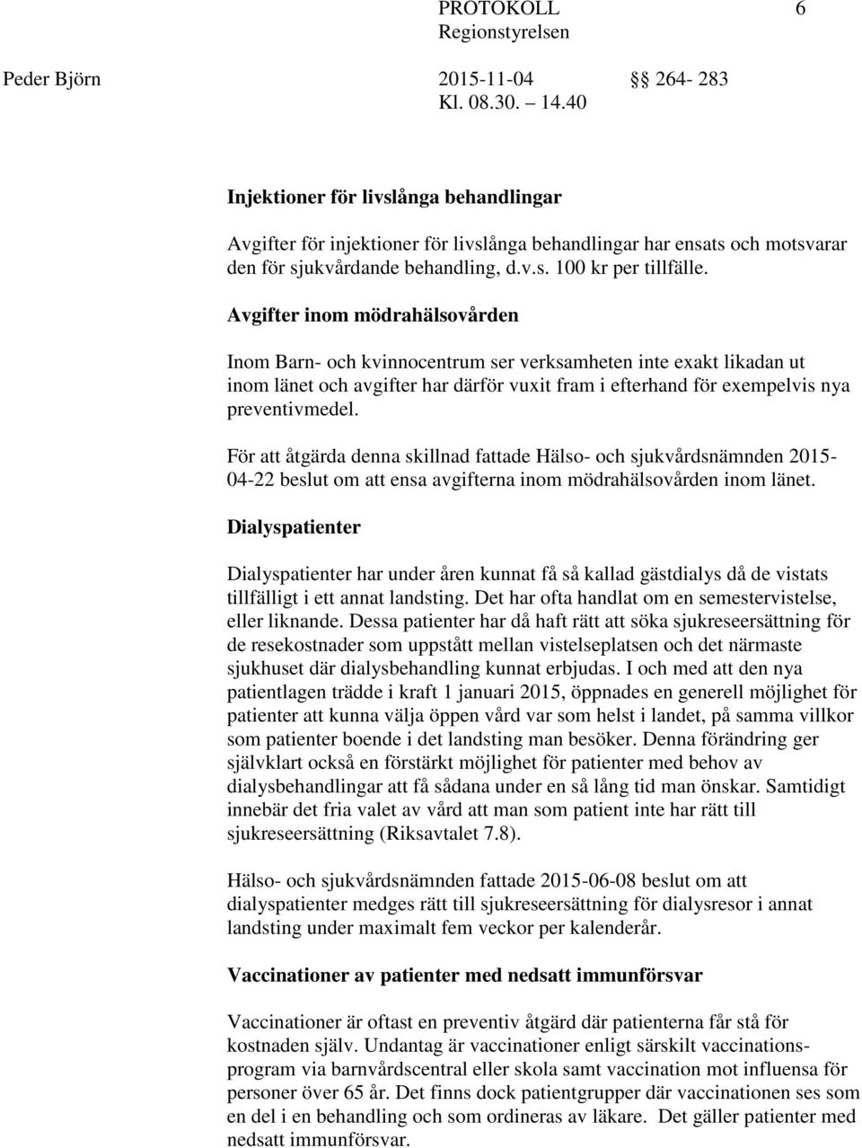 För att åtgärda denna skillnad fattade Hälso- och sjukvårdsnämnden 2015-04-22 beslut om att ensa avgifterna inom mödrahälsovården inom länet.