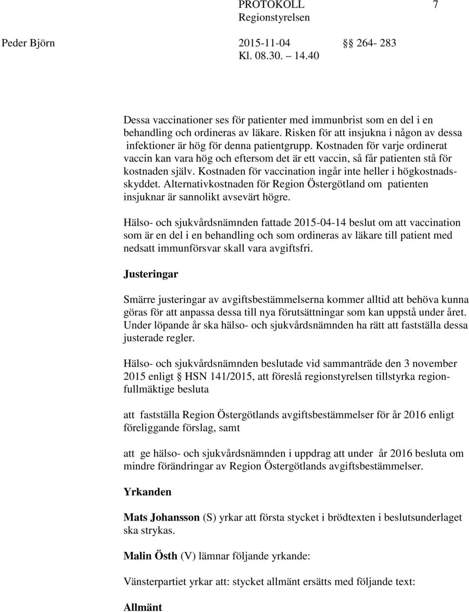 Alternativkostnaden för Region Östergötland om patienten insjuknar är sannolikt avsevärt högre.