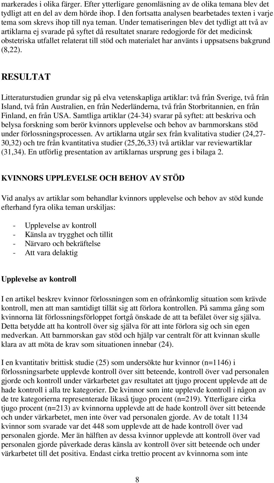 Under tematiseringen blev det tydligt att två av artiklarna ej svarade på syftet då resultatet snarare redogjorde för det medicinsk obstetriska utfallet relaterat till stöd och materialet har använts