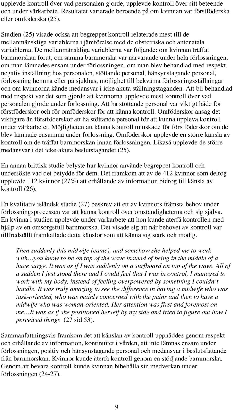 De mellanmänskliga variablerna var följande: om kvinnan träffat barnmorskan förut, om samma barnmorska var närvarande under hela förlossningen, om man lämnades ensam under förlossningen, om man blev
