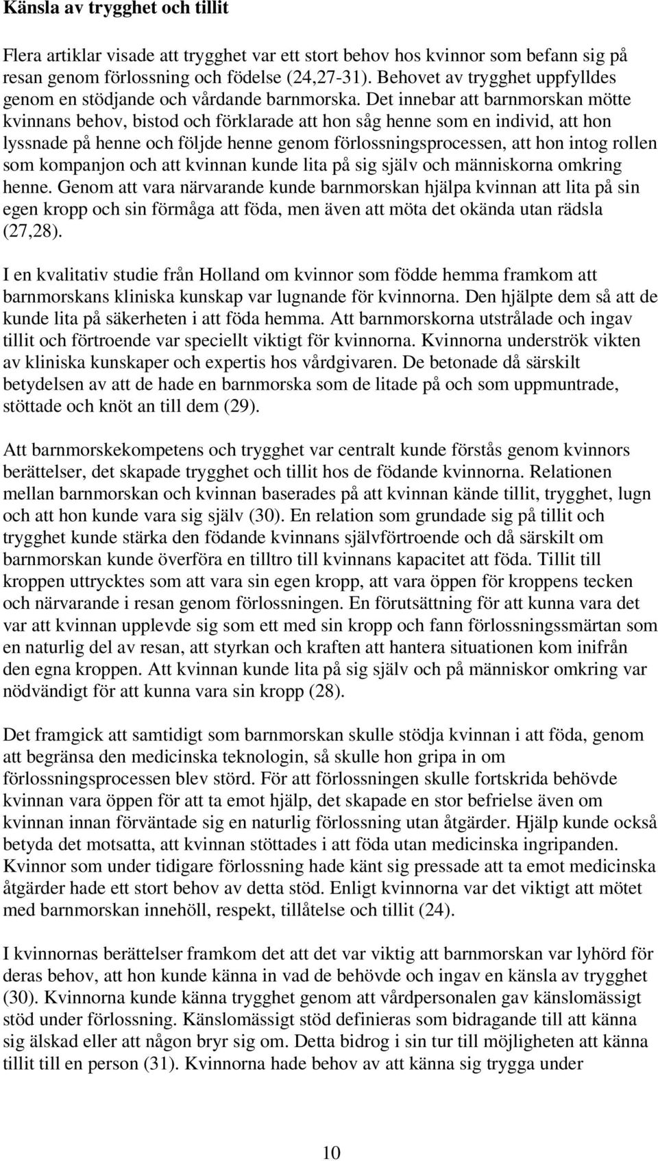 Det innebar att barnmorskan mötte kvinnans behov, bistod och förklarade att hon såg henne som en individ, att hon lyssnade på henne och följde henne genom förlossningsprocessen, att hon intog rollen