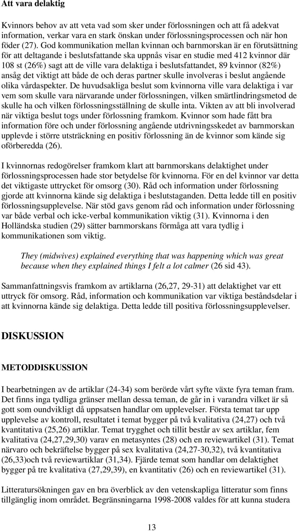 i beslutsfattandet, 89 kvinnor (82%) ansåg det viktigt att både de och deras partner skulle involveras i beslut angående olika vårdaspekter.