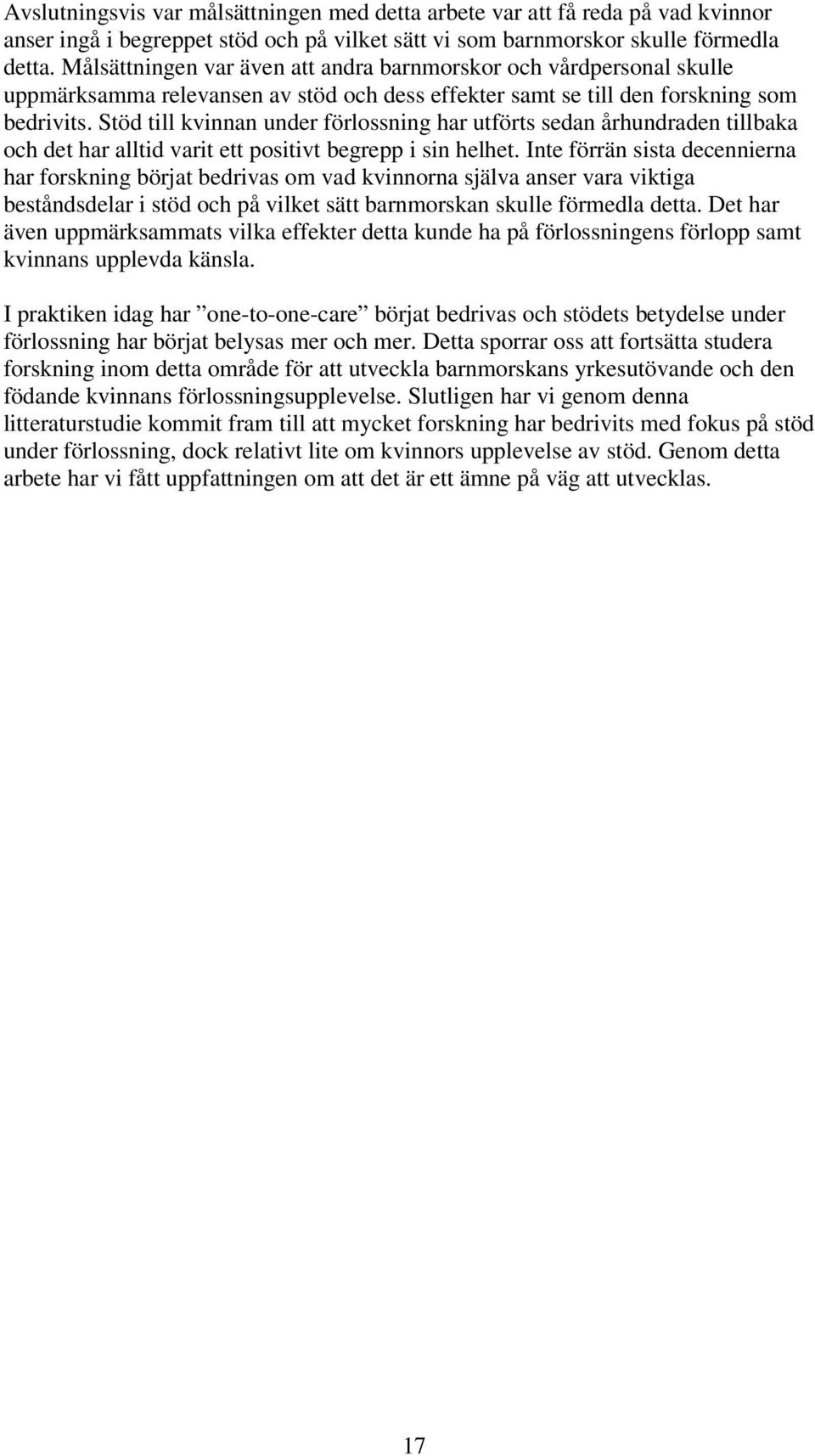 Stöd till kvinnan under förlossning har utförts sedan århundraden tillbaka och det har alltid varit ett positivt begrepp i sin helhet.