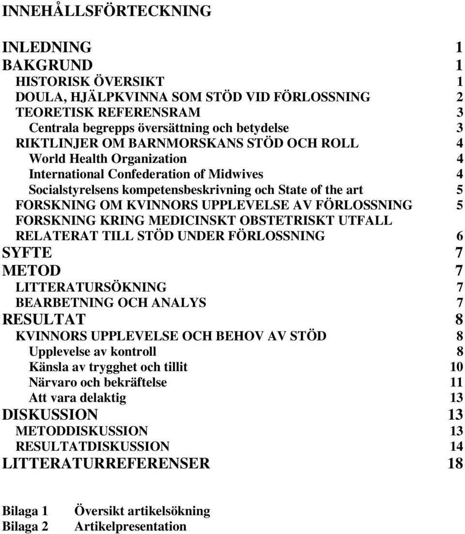 FÖRLOSSNING 5 FORSKNING KRING MEDICINSKT OBSTETRISKT UTFALL RELATERAT TILL STÖD UNDER FÖRLOSSNING 6 SYFTE 7 METOD 7 LITTERATURSÖKNING 7 BEARBETNING OCH ANALYS 7 RESULTAT 8 KVINNORS UPPLEVELSE OCH