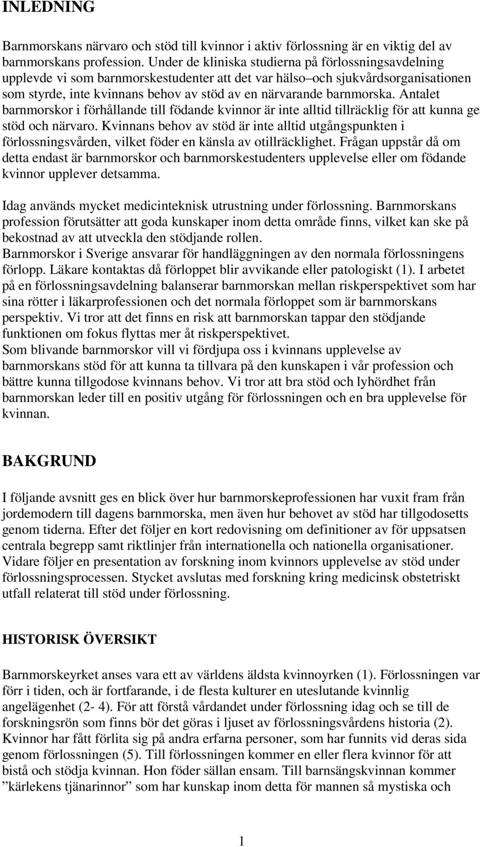 barnmorska. Antalet barnmorskor i förhållande till födande kvinnor är inte alltid tillräcklig för att kunna ge stöd och närvaro.