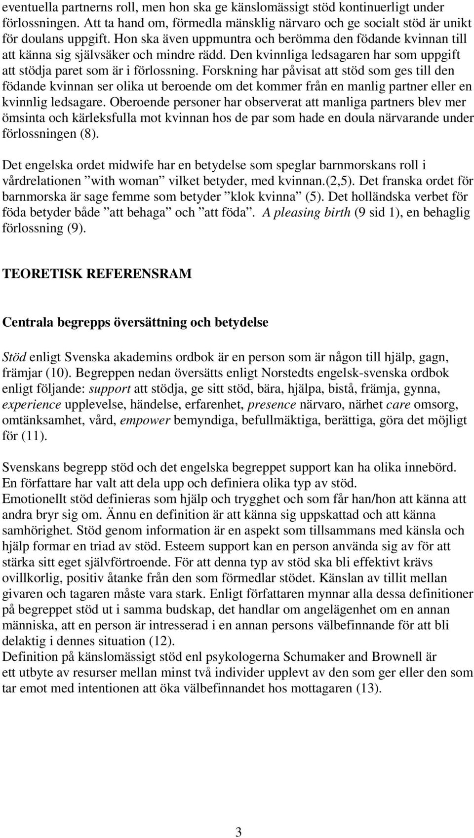 Forskning har påvisat att stöd som ges till den födande kvinnan ser olika ut beroende om det kommer från en manlig partner eller en kvinnlig ledsagare.