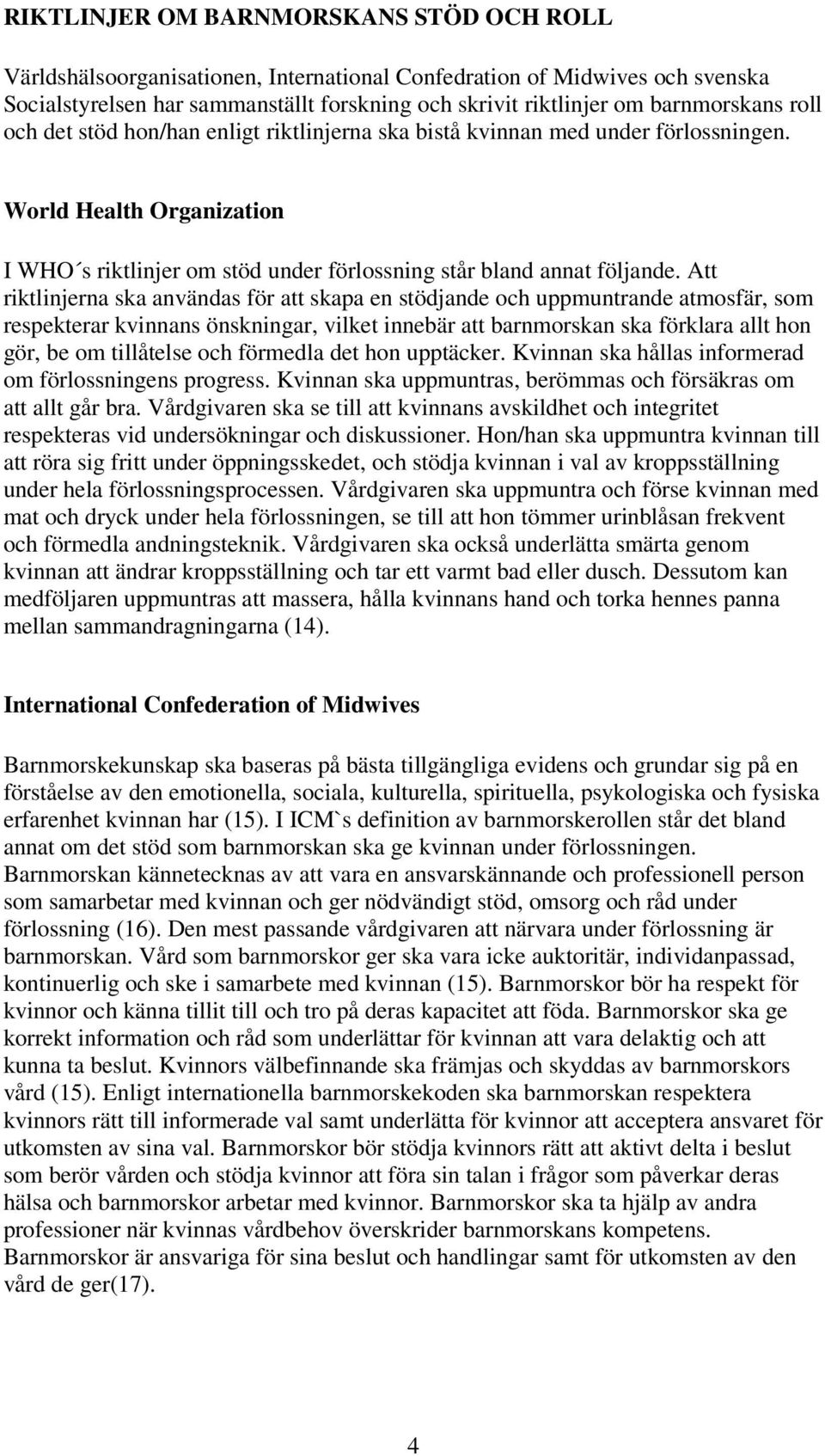 Att riktlinjerna ska användas för att skapa en stödjande och uppmuntrande atmosfär, som respekterar kvinnans önskningar, vilket innebär att barnmorskan ska förklara allt hon gör, be om tillåtelse och
