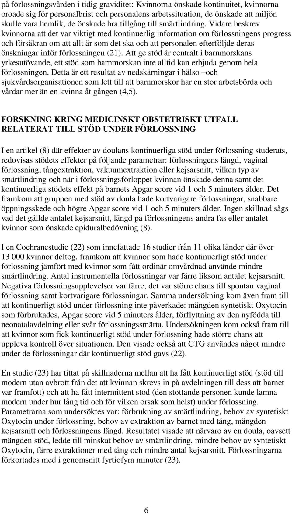 Vidare beskrev kvinnorna att det var viktigt med kontinuerlig information om förlossningens progress och försäkran om att allt är som det ska och att personalen efterföljde deras önskningar inför