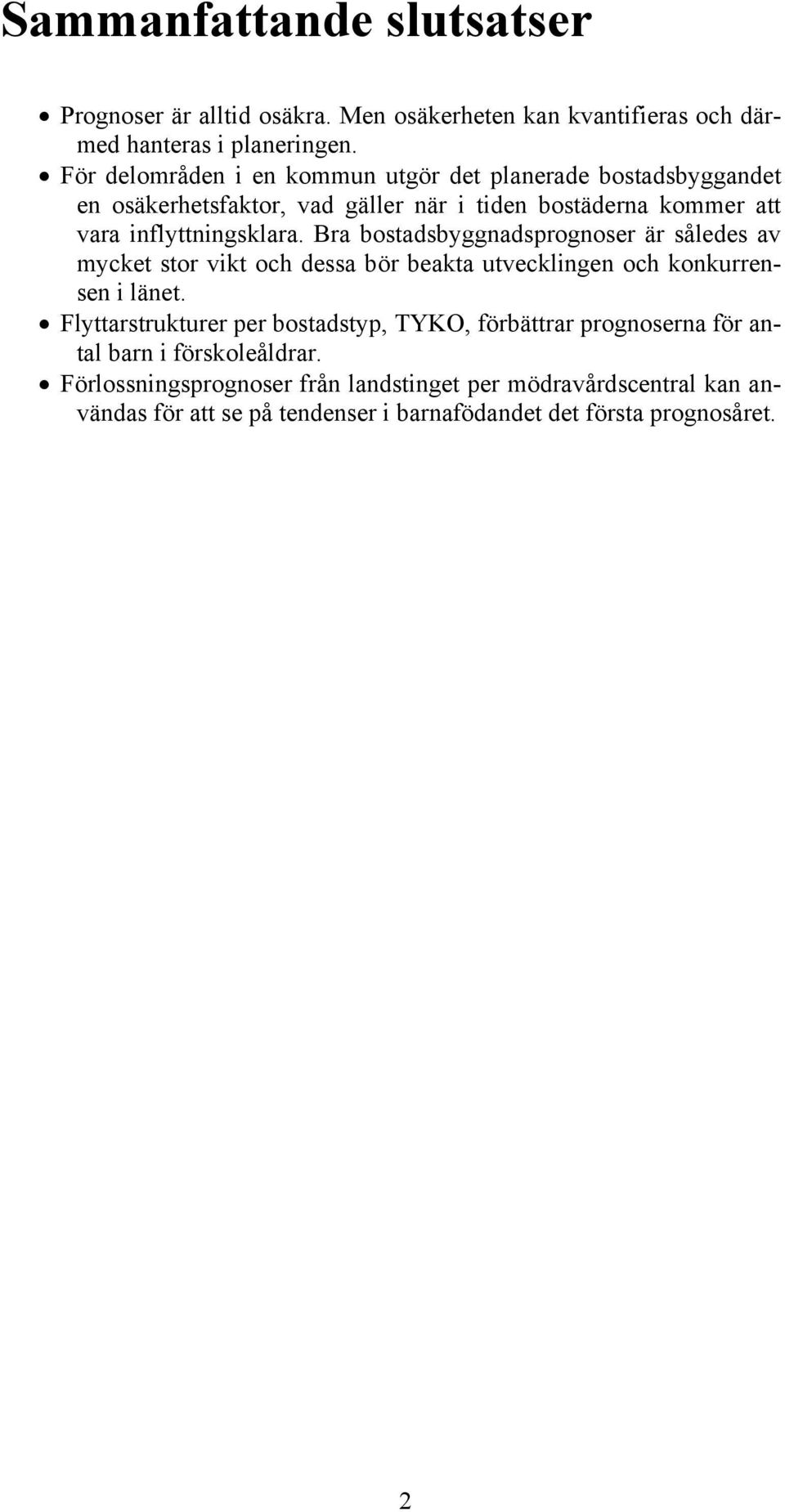 Bra bostadsbyggnadsprognoser är således av mycket stor vikt och dessa bör beakta utvecklingen och konkurrensen i länet.