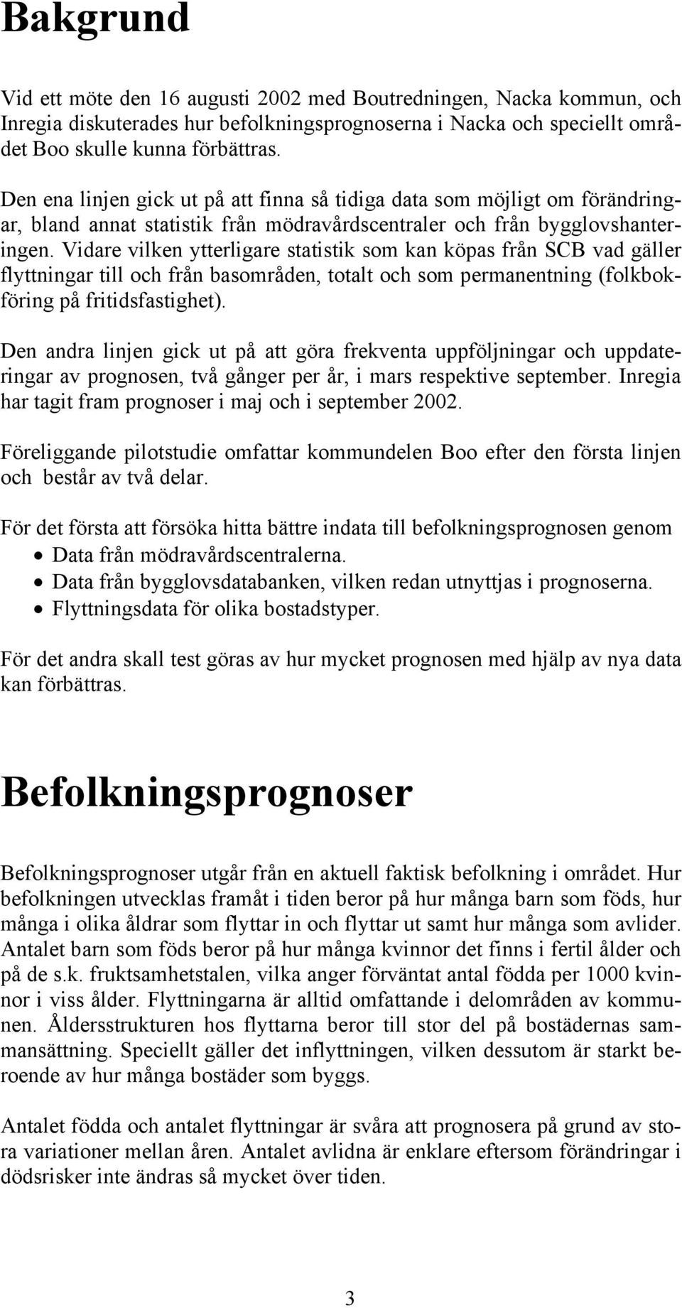 Vidare vilken ytterligare statistik som kan köpas från SCB vad gäller flyttningar till och från basområden, totalt och som permanentning (folkbokföring på fritidsfastighet).
