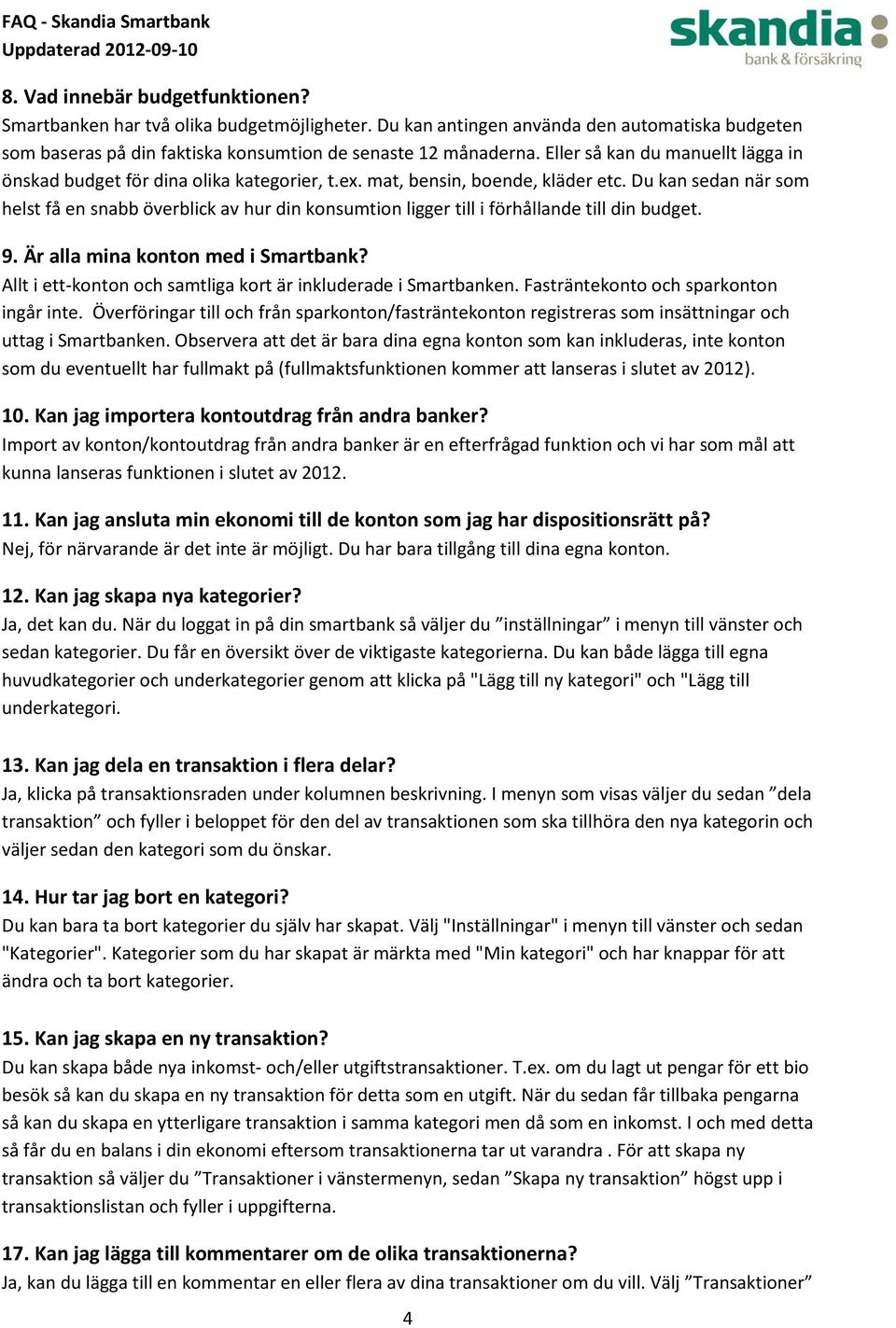 Du kan sedan när som helst få en snabb överblick av hur din konsumtion ligger till i förhållande till din budget. 9. Är alla mina konton med i Smartbank?