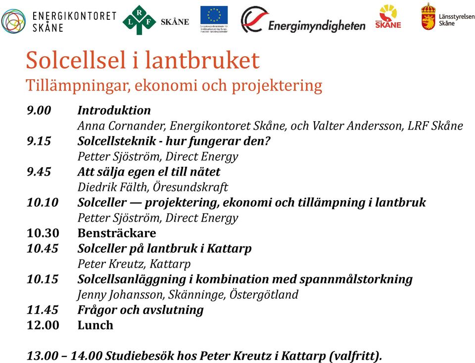 10 Solceller projektering, ekonomi och tillämpning i lantbruk Petter Sjöström, Direct Energy 10.30 Bensträckare 10.