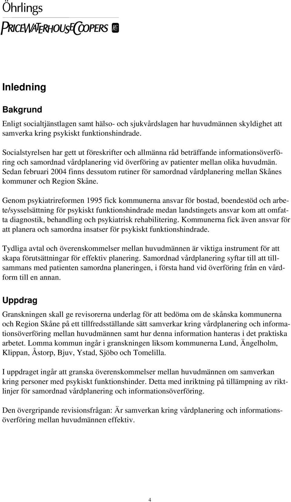 Sedan februari 2004 finns dessutom rutiner för samordnad vårdplanering mellan Skånes kommuner och Region Skåne.