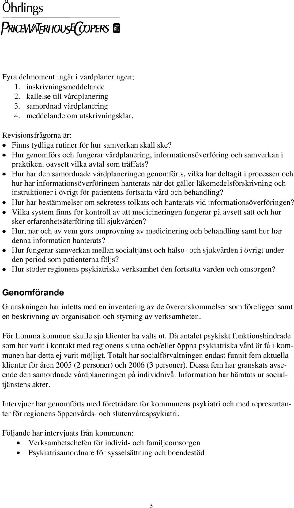 Hur har den samordnade vårdplaneringen genomförts, vilka har deltagit i processen och hur har informationsöverföringen hanterats när det gäller läkemedelsförskrivning och instruktioner i övrigt för