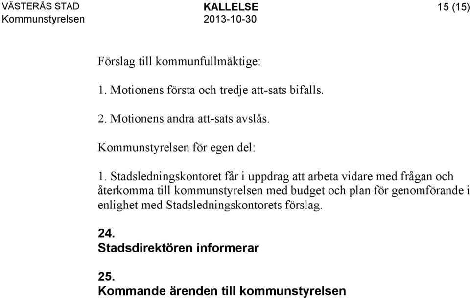 Stadsledningskontoret får i uppdrag att arbeta vidare med frågan och återkomma till kommunstyrelsen