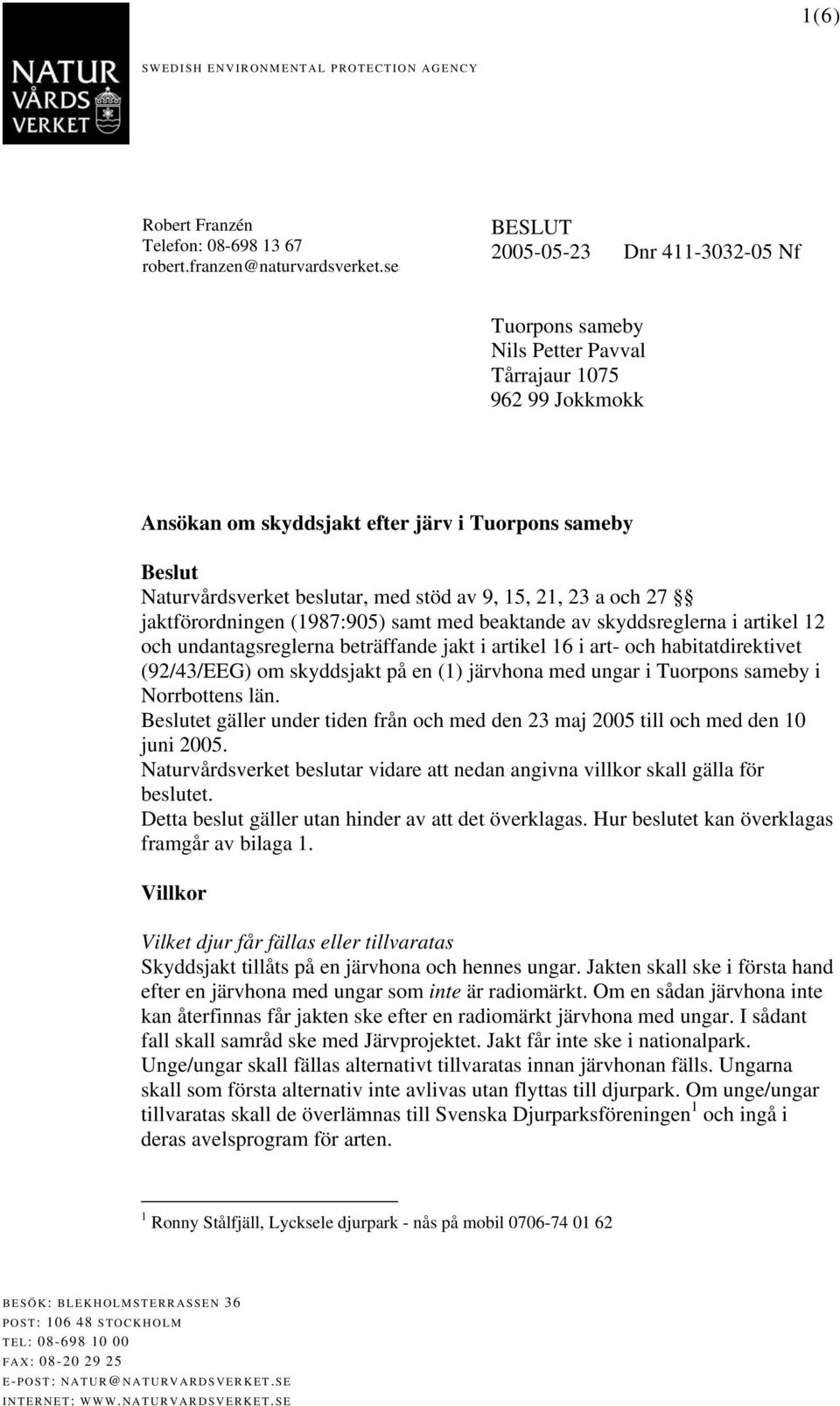 av 9, 15, 21, 23 a och 27 jaktförordningen (1987:905) samt med beaktande av skyddsreglerna i artikel 12 och undantagsreglerna beträffande jakt i artikel 16 i art- och habitatdirektivet (92/43/EEG) om