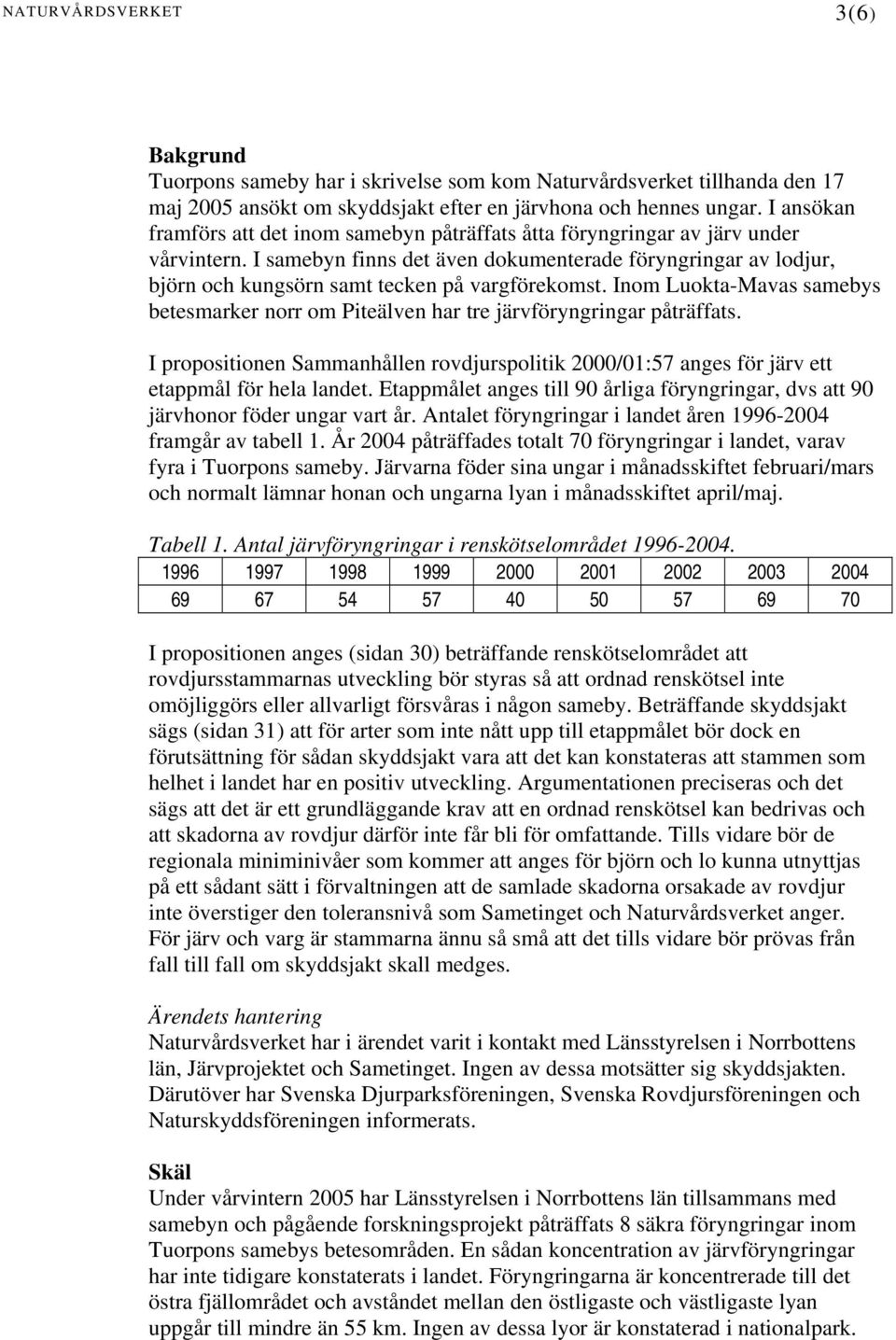 I samebyn finns det även dokumenterade föryngringar av lodjur, björn och kungsörn samt tecken på vargförekomst.