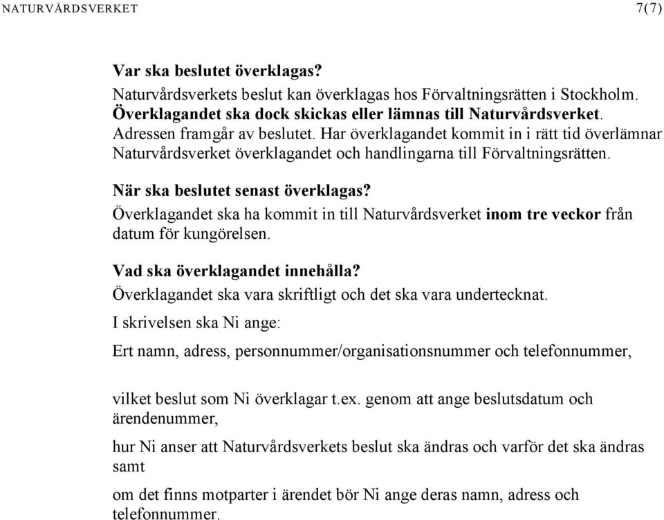 Överklagandet ska ha kommit in till Naturvårdsverket inom tre veckor från datum för kungörelsen. Vad ska överklagandet innehålla? Överklagandet ska vara skriftligt och det ska vara undertecknat.